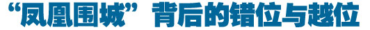 &ldquo;鳳凰圍城&rdquo;背后的錯(cuò)位與越位