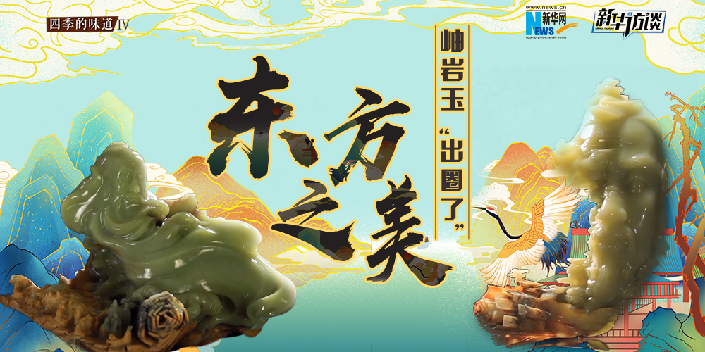 東方之美：岫巖玉&ldquo;出圈了&rdquo;！