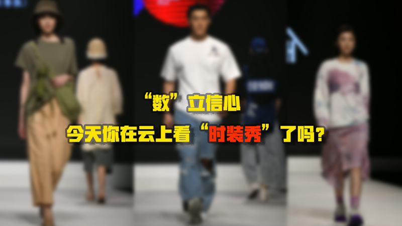 &ldquo;數(shù)&rdquo;立信心丨今天你在云上看&ldquo;時裝秀&rdquo;了嗎？